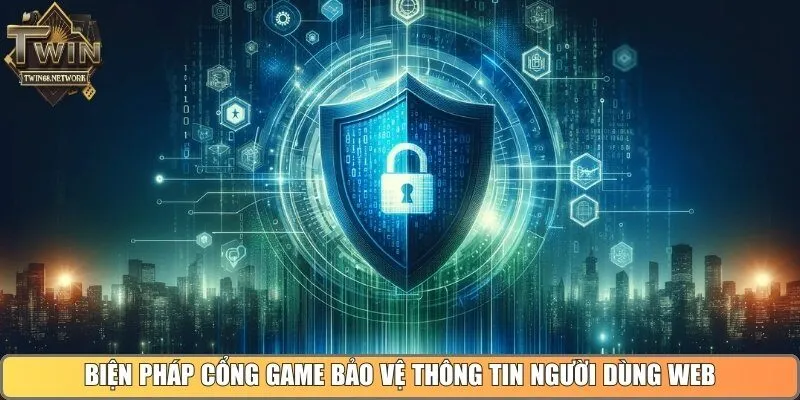 Biện pháp cổng game uy tín bảo vệ thông tin người dùng web